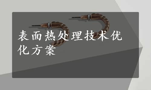 表面热处理技术优化方案