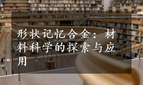 形状记忆合金：材料科学的探索与应用