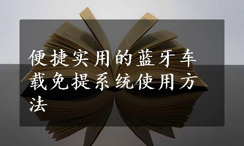 便捷实用的蓝牙车载免提系统使用方法