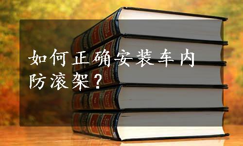 如何正确安装车内防滚架？