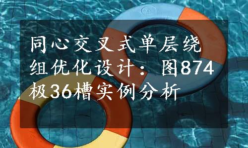 同心交叉式单层绕组优化设计：图874极36槽实例分析