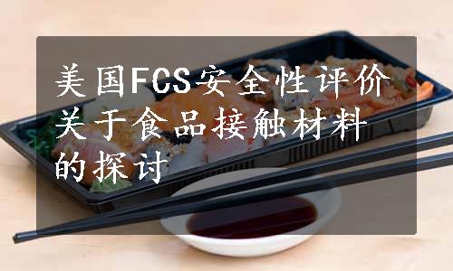 美国FCS安全性评价关于食品接触材料的探讨