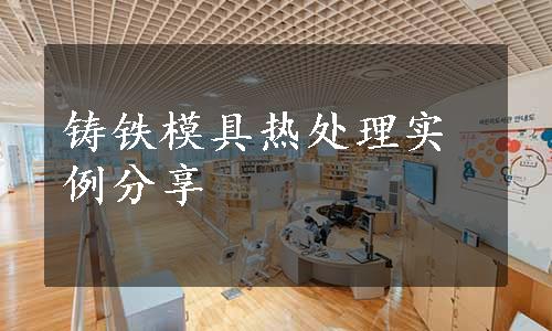 铸铁模具热处理实例分享