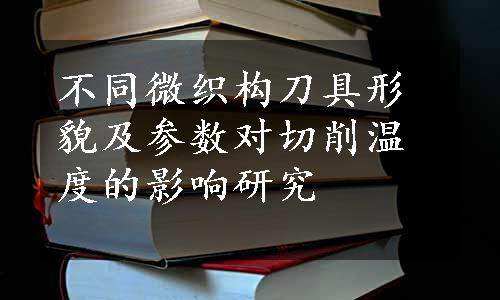 不同微织构刀具形貌及参数对切削温度的影响研究