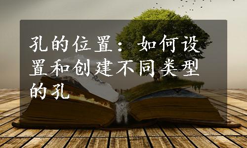 孔的位置：如何设置和创建不同类型的孔