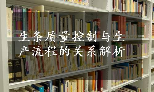 生条质量控制与生产流程的关系解析