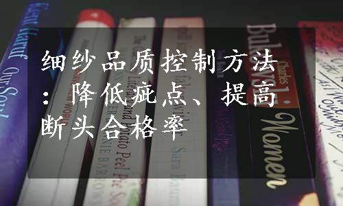 细纱品质控制方法：降低疵点、提高断头合格率