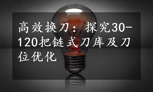 高效换刀：探究30-120把链式刀库及刀位优化