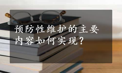 预防性维护的主要内容如何实现？