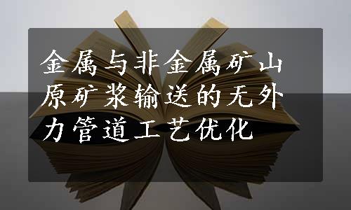 金属与非金属矿山原矿浆输送的无外力管道工艺优化