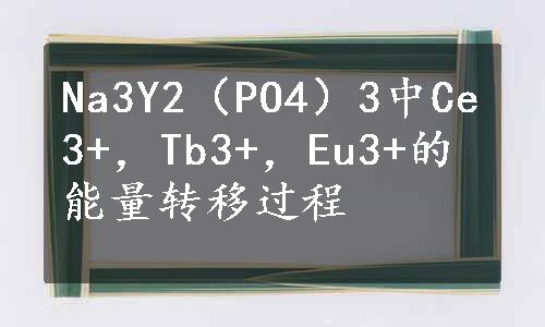 Na3Y2（PO4）3中Ce3+，Tb3+，Eu3+的能量转移过程