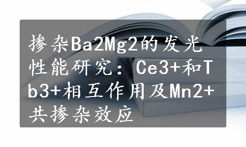 掺杂Ba2Mg2的发光性能研究：Ce3+和Tb3+相互作用及Mn2+共掺杂效应