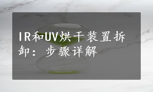 IR和UV烘干装置拆卸：步骤详解