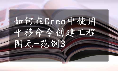 如何在Creo中使用平移命令创建工程图元-范例3