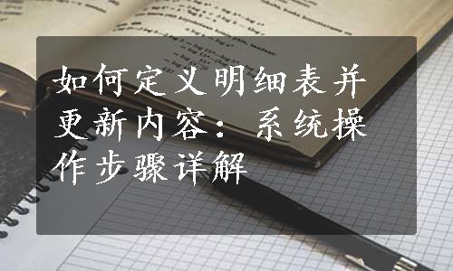 如何定义明细表并更新内容：系统操作步骤详解