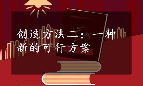 创造方法二：一种新的可行方案