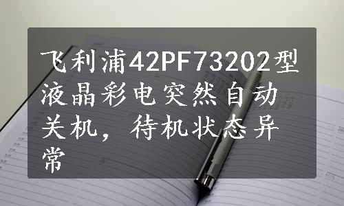 飞利浦42PF73202型液晶彩电突然自动关机，待机状态异常