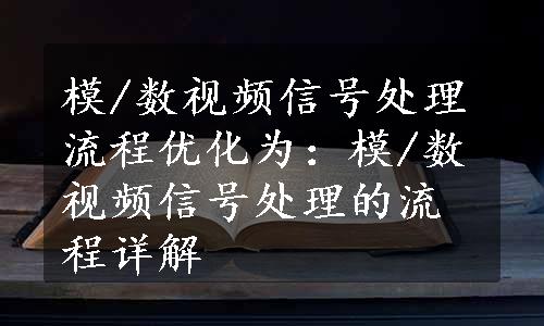 模/数视频信号处理流程优化为：模/数视频信号处理的流程详解