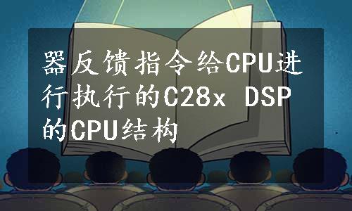 器反馈指令给CPU进行执行的C28x DSP的CPU结构