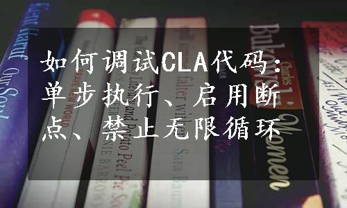 如何调试CLA代码：单步执行、启用断点、禁止无限循环