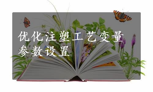 优化注塑工艺变量参数设置