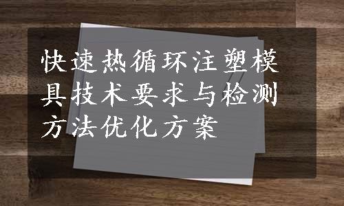 快速热循环注塑模具技术要求与检测方法优化方案