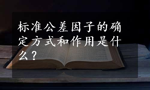 标准公差因子的确定方式和作用是什么？