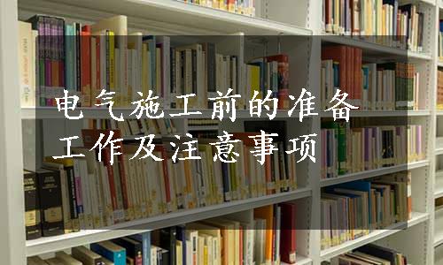 电气施工前的准备工作及注意事项