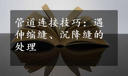 管道连接技巧：遇伸缩缝、沉降缝的处理