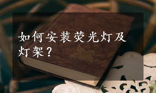 如何安装荧光灯及灯架？