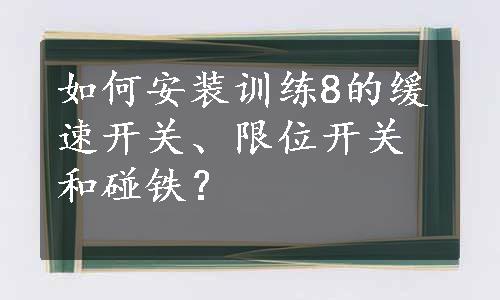 如何安装训练8的缓速开关、限位开关和碰铁？