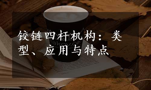 铰链四杆机构：类型、应用与特点