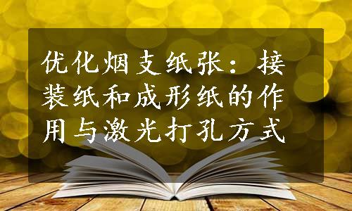 优化烟支纸张：接装纸和成形纸的作用与激光打孔方式