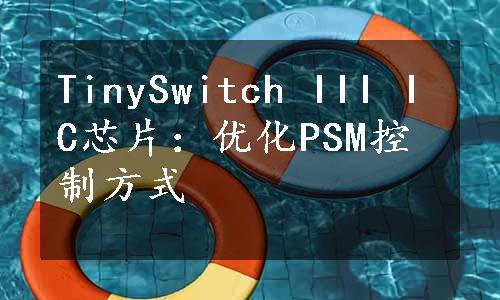 TinySwitch III IC芯片：优化PSM控制方式