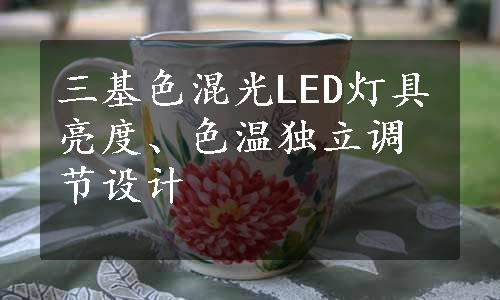 三基色混光LED灯具亮度、色温独立调节设计