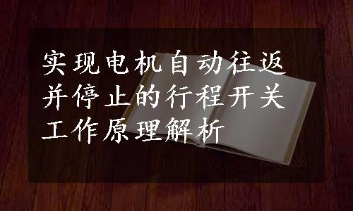 实现电机自动往返并停止的行程开关工作原理解析