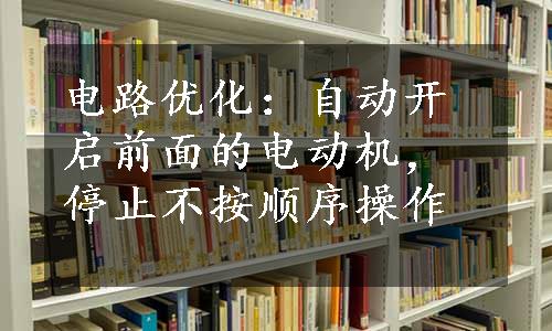 电路优化：自动开启前面的电动机，停止不按顺序操作