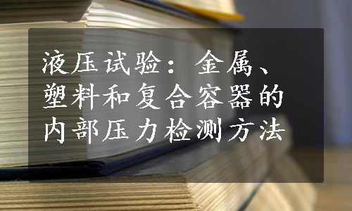 液压试验：金属、塑料和复合容器的内部压力检测方法