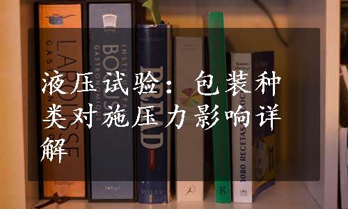 液压试验：包装种类对施压力影响详解