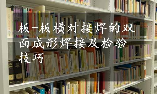 板-板横对接焊的双面成形焊接及检验技巧