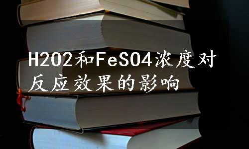 H2O2和FeSO4浓度对反应效果的影响