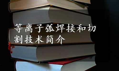 等离子弧焊接和切割技术简介