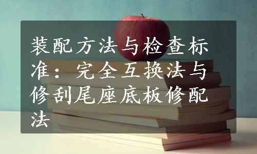 装配方法与检查标准：完全互换法与修刮尾座底板修配法