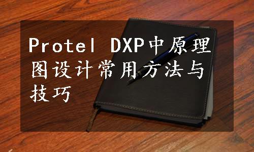 Protel DXP中原理图设计常用方法与技巧