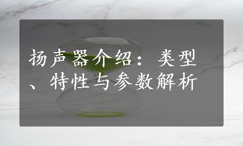 扬声器介绍：类型、特性与参数解析