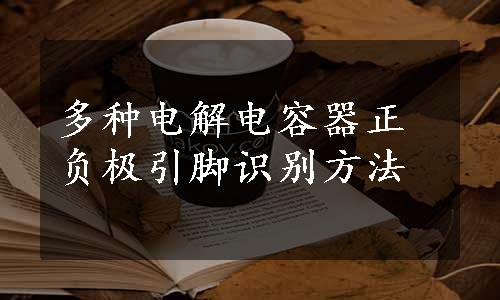 多种电解电容器正负极引脚识别方法