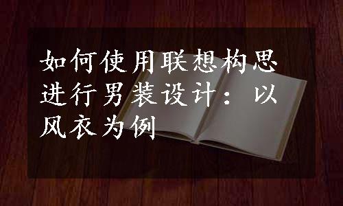 如何使用联想构思进行男装设计：以风衣为例