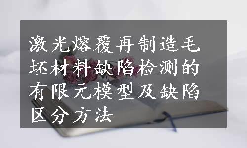 激光熔覆再制造毛坯材料缺陷检测的有限元模型及缺陷区分方法