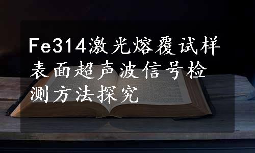 Fe314激光熔覆试样表面超声波信号检测方法探究