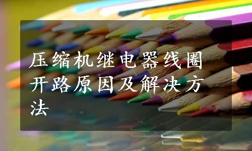 压缩机继电器线圈开路原因及解决方法